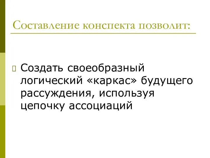 Составление конспекта позволит: Создать своеобразный логический «каркас» будущего рассуждения, используя цепочку ассоциаций