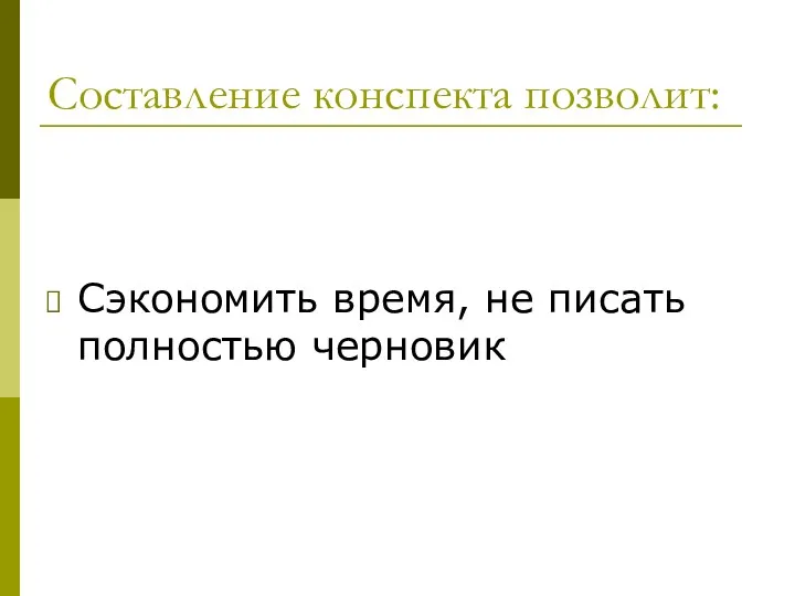 Составление конспекта позволит: Сэкономить время, не писать полностью черновик