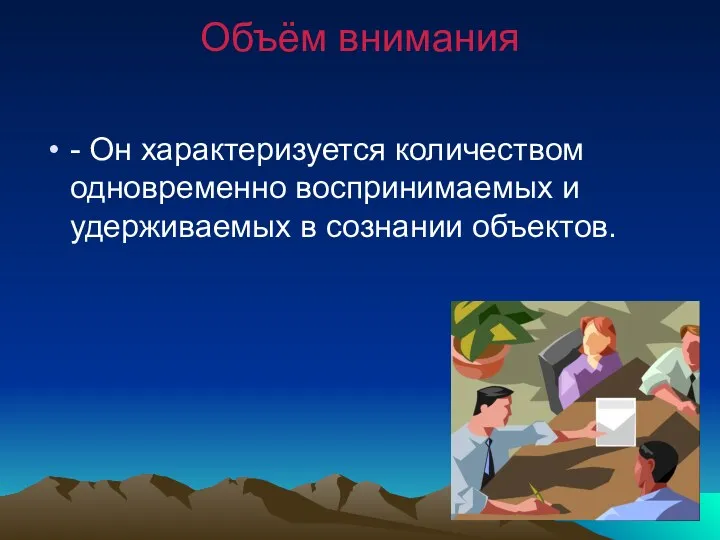 Объём внимания - Он характеризуется количеством одновременно воспринимаемых и удерживаемых в сознании объектов.