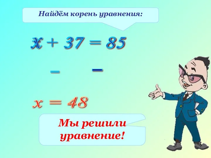 Найдём корень уравнения: х + 37 = 85 х 37
