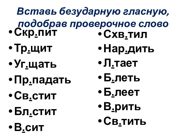 Вставь безударную гласную, подобрав проверочное слово Скр.пит Тр.щит Уг.щать Пр.падать