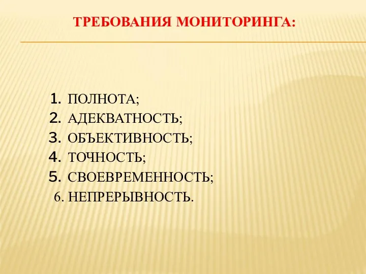 ТРЕБОВАНИЯ МОНИТОРИНГА: ПОЛНОТА; АДЕКВАТНОСТЬ; ОБЪЕКТИВНОСТЬ; ТОЧНОСТЬ; СВОЕВРЕМЕННОСТЬ; 6. НЕПРЕРЫВНОСТЬ.