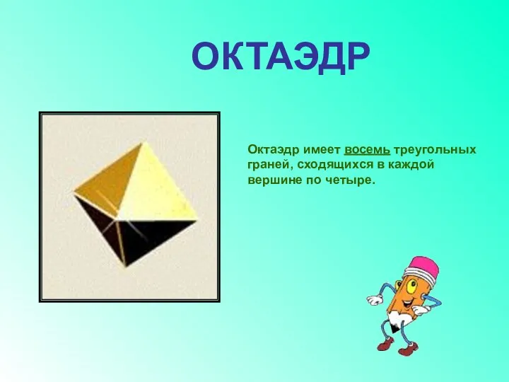 Октаэдр имеет восемь треугольных граней, сходящихся в каждой вершине по четыре. ОКТАЭДР