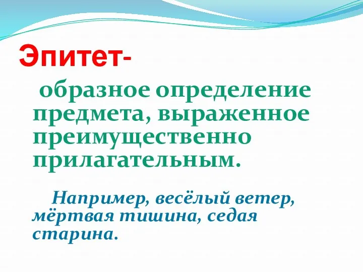 Эпитет- образное определение предмета, выраженное преимущественно прилагательным. Например, весёлый ветер, мёртвая тишина, седая старина.