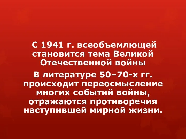 С 1941 г. всеобъемлющей становится тема Великой Отечественной войны В литературе 50–70-х гг.