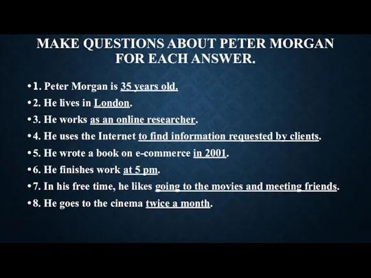 Make questions about Peter Morgan for each answer. 1. Peter Morgan is 35