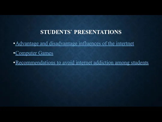 STUDENTS` PRESENTATIONS Advantage and disadvantage influences of the intertnet Computer Games Recommendations to