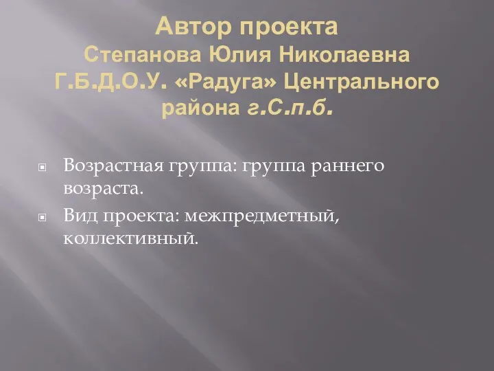 Автор проекта Степанова Юлия Николаевна Г.Б.Д.О.У. «Радуга» Центрального района г.С.п.б. Возрастная группа: группа