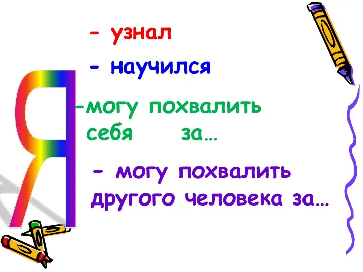 Я - узнал - научился могу похвалить себя за… - могу похвалить другого человека за…