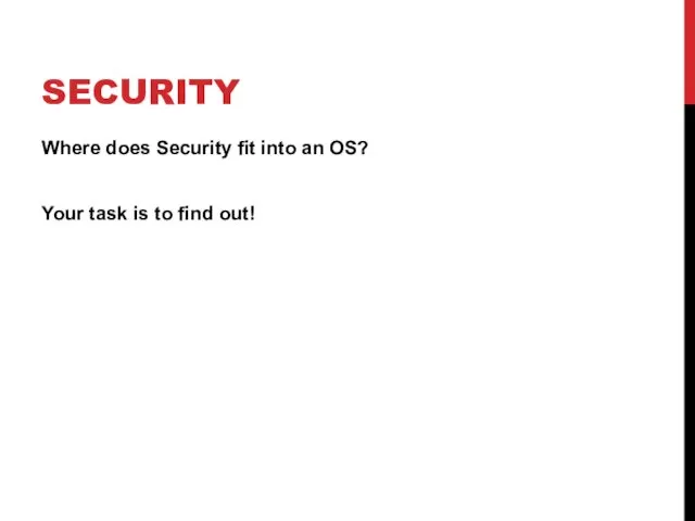 SECURITY Where does Security fit into an OS? Your task is to find out!