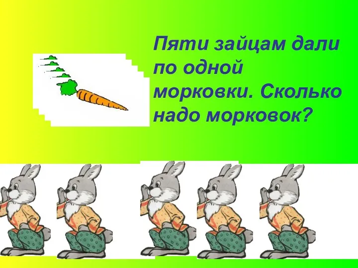 Пяти зайцам дали по одной морковки. Сколько надо морковок?