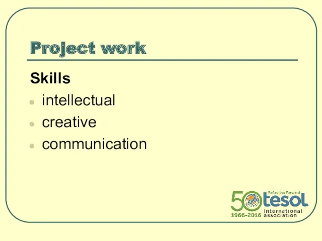 Project work Skills intellectual creative communication