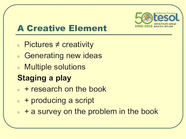 A Creative Element Pictures ≠ creativity Generating new ideas Multiple