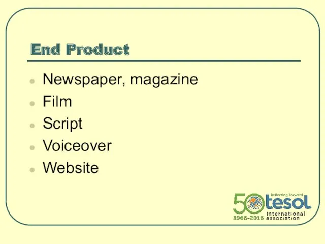 End Product Newspaper, magazine Film Script Voiceover Website