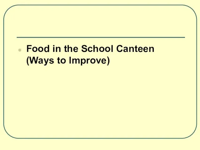 Food in the School Canteen (Ways to Improve)