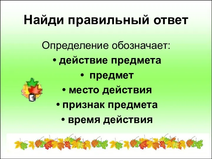 Найди правильный ответ Определение обозначает: действие предмета предмет место действия признак предмета время действия