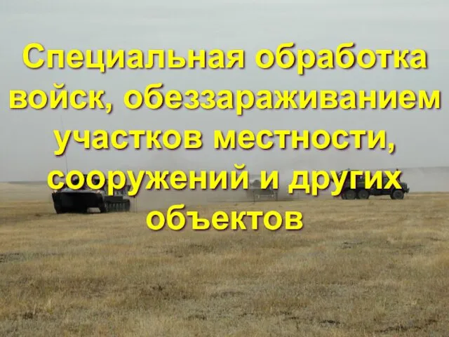 Специальная обработка войск, обеззараживанием участков местности, сооружений и других объектов