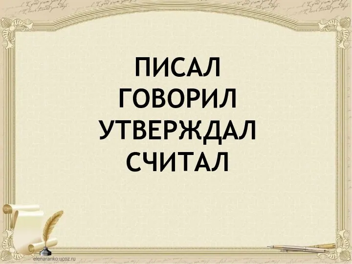 ПИСАЛ ГОВОРИЛ УТВЕРЖДАЛ СЧИТАЛ