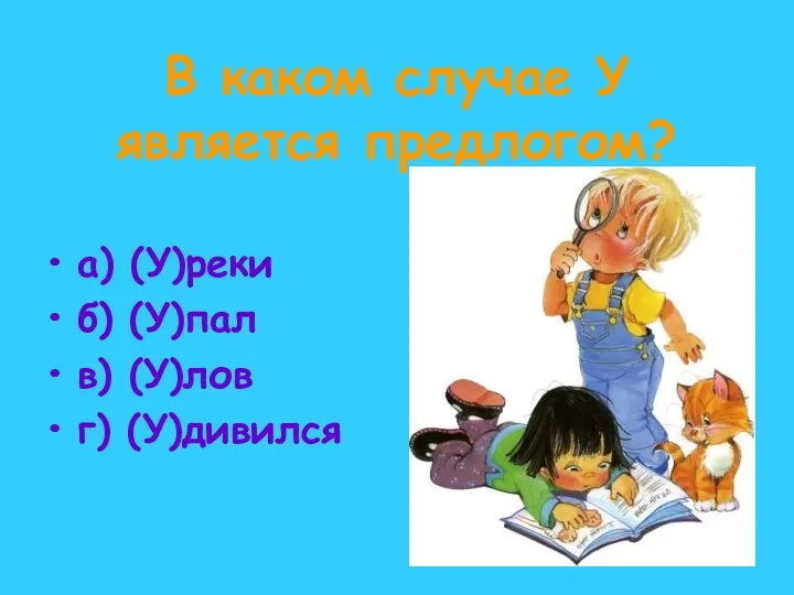 В каком случае У является предлогом? а) (У)реки б) (У)пал в) (У)лов г) (У)дивился