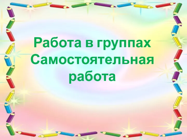 Работа в группах Самостоятельная работа