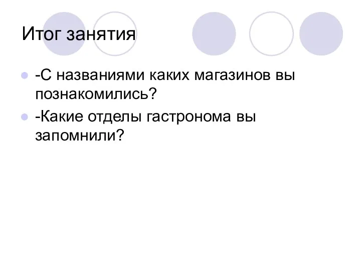 Итог занятия -С названиями каких магазинов вы познакомились? -Какие отделы гастронома вы запомнили?