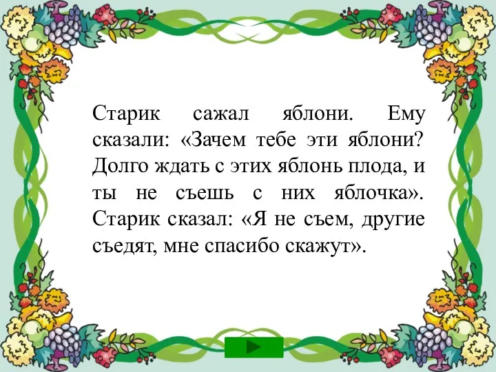 Старик сажал яблони. Ему сказали: «Зачем тебе эти яблони? Долго