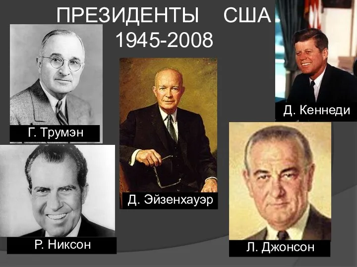 ПРЕЗИДЕНТЫ США 1945-2008 Г. Трумэн Д. Эйзенхауэр Д. Кеннеди Р. Никсон Л. Джонсон