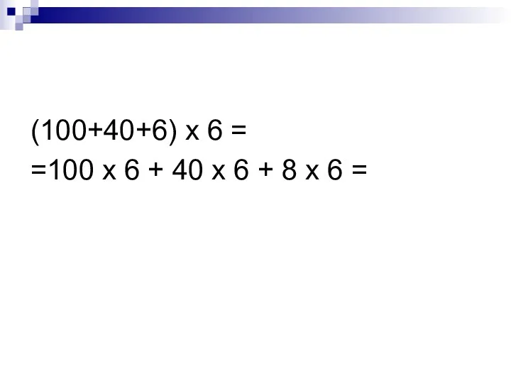 (100+40+6) х 6 = =100 х 6 + 40 х 6 + 8 х 6 =