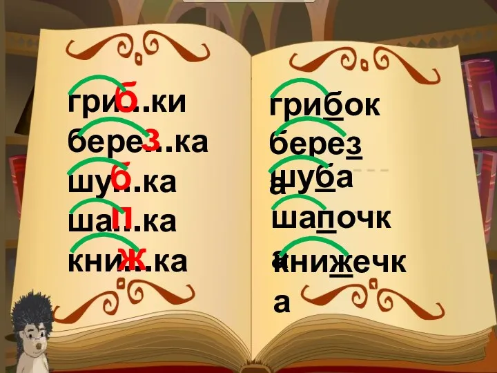 гри…ки бере…ка шу…ка ша…ка кни…ка грибок б з б п ж береза шуба шапочка книжечка