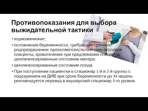 Противопоказания для выбора выжидательной тактики хориоамнионит; осложнения беременности, требующие срочного родоразрашения: преэклампсия/эклампсия, отслойка