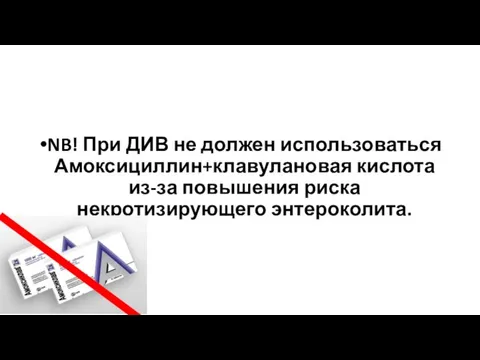 NB! При ДИВ не должен использоваться Амоксициллин+клавулановая кислота из-за повышения риска некротизирующего энтероколита.