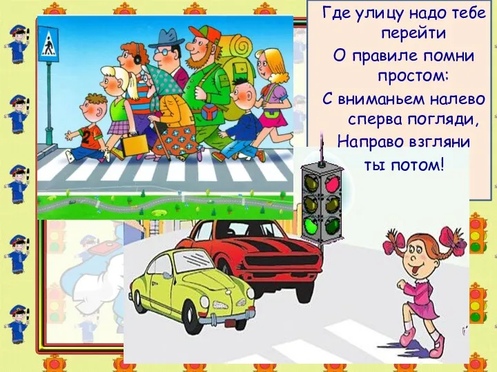 Где улицу надо тебе перейти О правиле помни простом: С