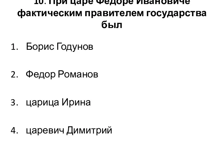 10. При царе Федоре Ивановиче фактическим правителем государства был Борис