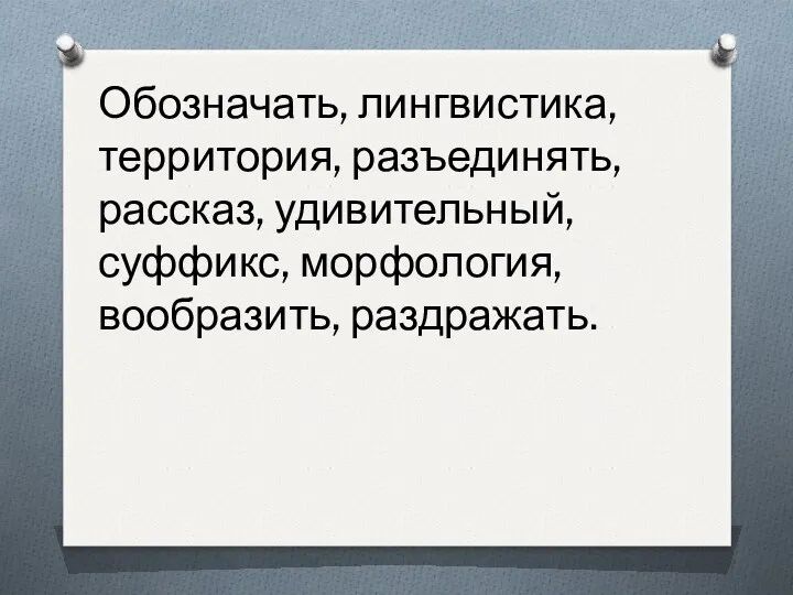 Обозначать, лингвистика, территория, разъединять, рассказ, удивительный, суффикс, морфология, вообразить, раздражать.