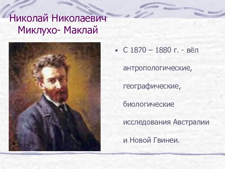 Николай Николаевич Миклухо- Маклай С 1870 – 1880 г. - вёл антропологические, географические,