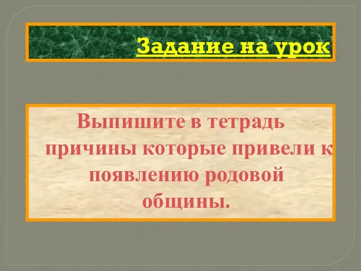 Задание на урок Выпишите в тетрадь причины которые привели к появлению родовой общины.