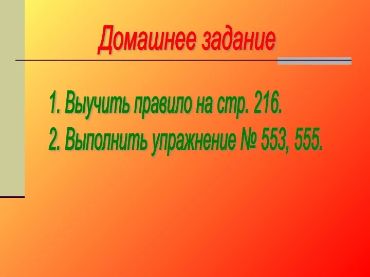 Домашнее задание 1. Выучить правило на стр. 216. 2. Выполнить упражнение № 553, 555.