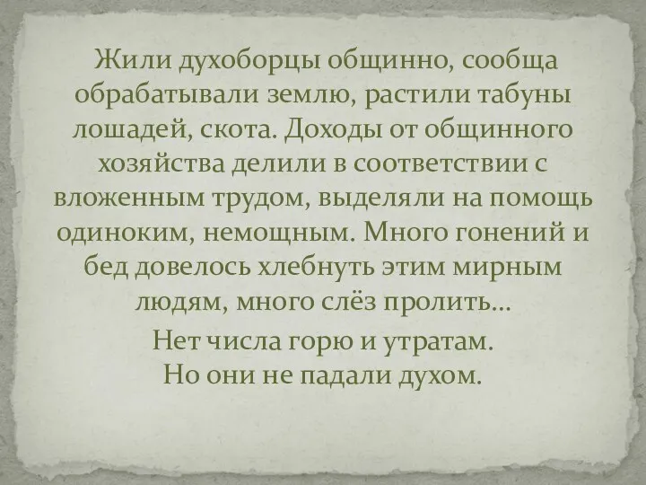 Жили духоборцы общинно, сообща обраба­тывали землю, растили табуны лошадей, скота.