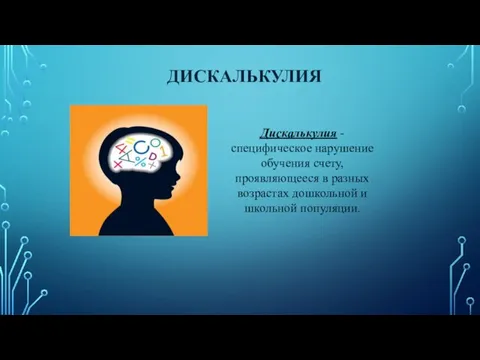 ДИСКАЛЬКУЛИЯ Дискалькулия - специфическое нарушение обучения счету, проявляющееся в разных возрастах дошкольной и школьной популяции.