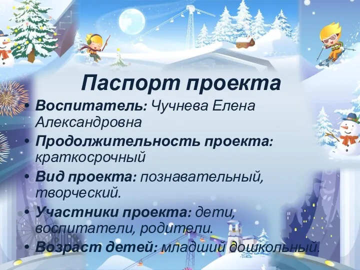 Паспорт проекта Воспитатель: Чучнева Елена Александровна Продолжительность проекта: краткосрочный Вид