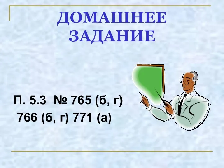 ДОМАШНЕЕ ЗАДАНИЕ П. 5.3 № 765 (б, г) 766 (б, г) 771 (а)