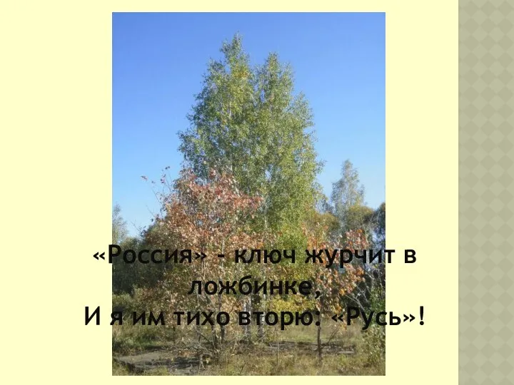 «Россия» - ключ журчит в ложбинке, И я им тихо вторю: «Русь»!