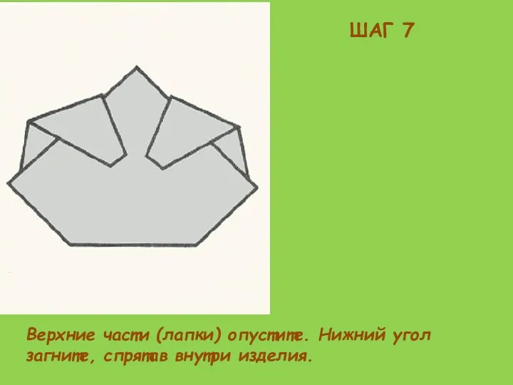 ШАГ 7 Верхние части (лапки) опустите. Нижний угол загните, спрятав внутри изделия.