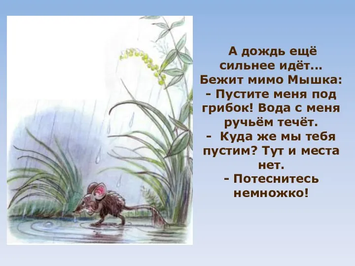 А дождь ещё сильнее идёт... Бежит мимо Мышка: - Пустите