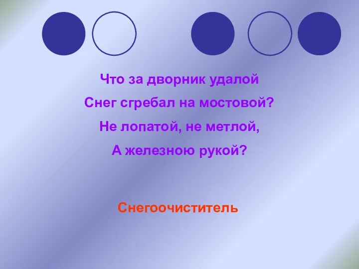 Что за дворник удалой Снег сгребал на мостовой? Не лопатой, не метлой, А железною рукой? Снегоочиститель