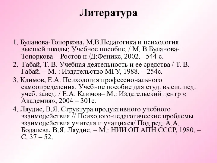 Литература 1. Буланова-Топоркова, М.В.Педагогика и психология высшей школы: Учебное пособие.