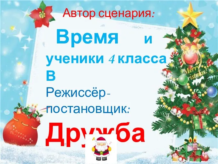 Автор сценария: Время и ученики 4 класса В Режиссёр-постановщик: Дружба