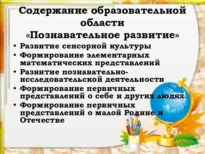 Содержание образовательной области «Познавательное развитие» Развитие сенсорной культуры Формирование элементарных