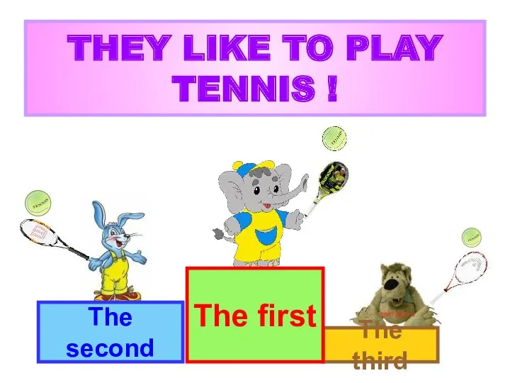 THEY LIKE TO PLAY TENNIS ! The second The third The first