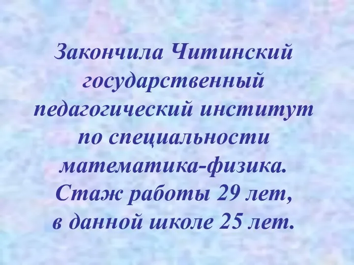 Закончила Читинский государственный педагогический институт по специальности математика-физика. Стаж работы